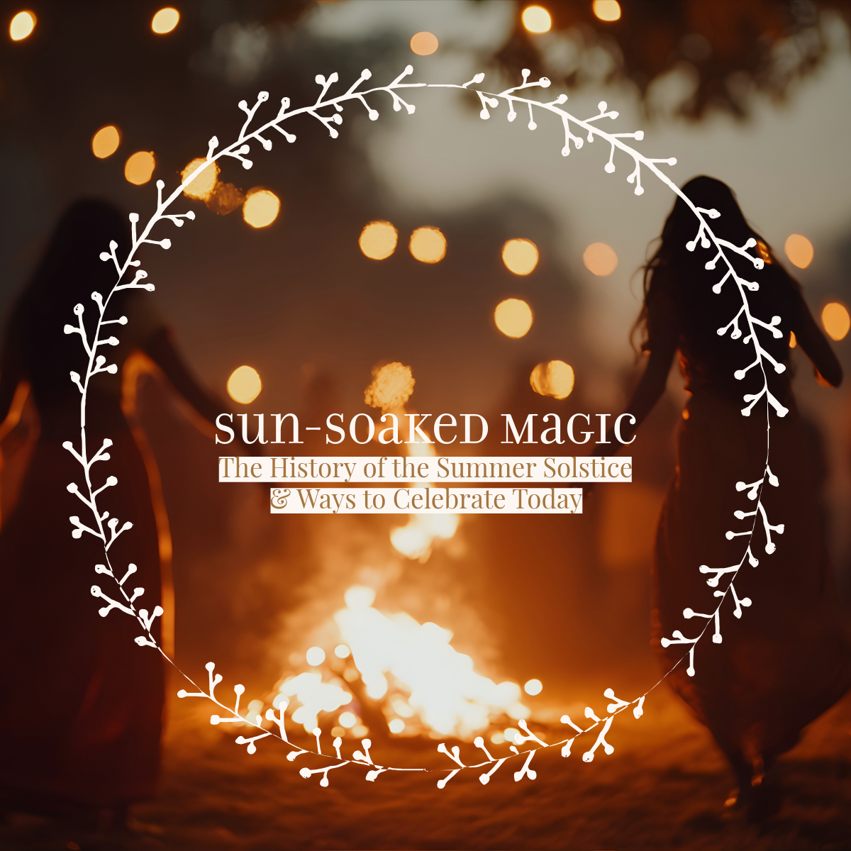 Sun-Soaked Magic: The History of the Summer Solstice & Ways to Celebrate Today
