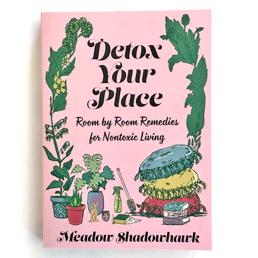 Microcosm Publishing & Distribution - Detox Your Place: Room by Room Remedies for Nontoxic Living